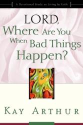  Lord, Where Are You When Bad Things Happen?: A Devotional Study on Living by Faith 