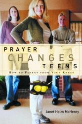  Prayer Changes Teens: How to Parent from Your Knees 