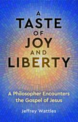 A Taste of Joy and Liberty: A Philosopher Encounters the Gospel of Jesus 