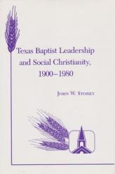  Texas Baptist Leadership and Social Christianity, 1900-1980 