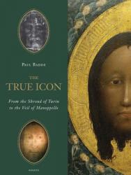  True Icon: From the Shroud of Turin to the Veil of Manoppello 