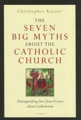  The Seven Big Myths about the Catholic Church: Distinguishing Fact from Fiction about Catholicism 