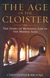  Age of the Cloister: The Story of Monastic Life in the Middle Ages 