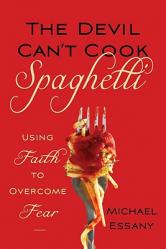  The Devil Can\'t Cook Spaghetti: Using Faith to Overcome Fear 