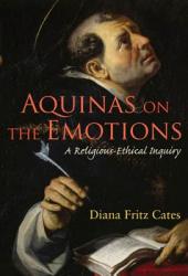  Aquinas on the Emotions: A Religious-Ethical Inquiry 