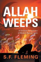  Allah Weeps: A Christian Perspective of Modern Radical Islam 