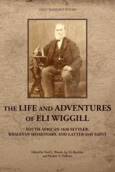  The Life and Adventures of Eli Wiggill: South African 1820 Settler, Wesleyan Missionary, and Latter-day Saint 