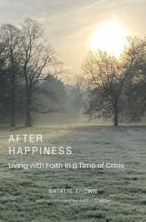  After Happiness: Living with Faith in a Time of Crisis 