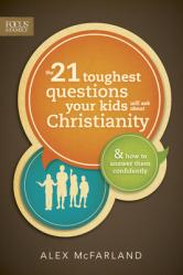  The 21 Toughest Questions Your Kids Will Ask about Christianity 