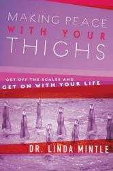  Making Peace with Your Thighs: Get Off the Scales & Get on with Your Life 