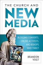  The Church and New Media: Blogging Converts, Online Activists, and Bishops Who Tweet 