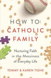  How to Catholic Family: Nurturing Faith in the Messiness of Everyday Life 