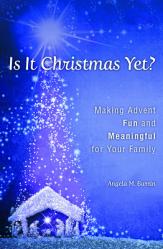  Is It Christmas Yet?: Making Advent Fun and Meaningful for Your Family 