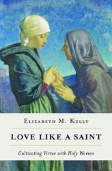  Love Like a Saint: Cultivating Virtue with Holy Women 