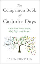  The Companion Book of Catholic Days: A Guide to Feasts, Saints, Holy Days, and Seasons 