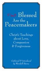  Blessed Are the Peacemakers: Christ\'s Teachings about Love, Compassion and Forgiveness 