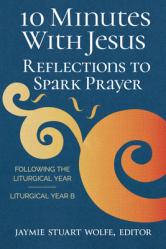  10 Minutes with Jesus: Reflections to Spark Prayer 