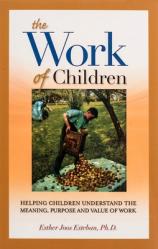  The Work of Children: Helping Children Understand the Meaning, Purpose, and Value of Work 