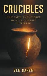  Crucibles: How Faith and Science Help Us Navigate Suffering 