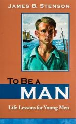  To Be a Man: Life Lessons for Young Men 