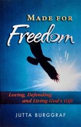  Made for Freedom: Loving, Defending and Living God\'s Gift 