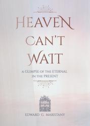  Heaven Can\'t Wait: A Glimpse of the Eternal in the Present 