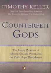  Counterfeit Gods: The Empty Promises of Money, Sex, and Power, and the Only Hope That Matters 