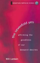  The Sevenfold Yes: Affirming the Goodness of Our Deepest Desires 