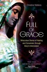  Full of Grace: Miraculous Stories of Healing and Conversion Through Mary\'s Intercession 