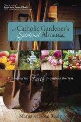  A Catholic Gardener\'s Spiritual Almanac: Cultivating Your Faith Throughout the Year 