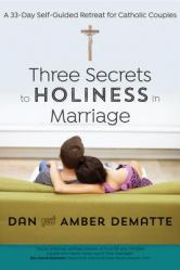  Three Secrets to Holiness in Marriage: A 33-Day Self-Guided Retreat for Catholic Couples 