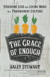  The Grace of Enough: Pursuing Less and Living More in a Throwaway Culture 