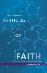  Particles of Faith: A Catholic Guide to Navigating Science (Student Edition) 