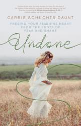  Undone: Freeing Your Feminine Heart from the Knots of Fear and Shame 