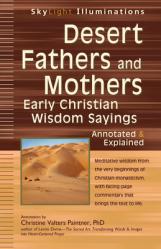  Desert Fathers and Mothers: Early Christian Wisdom Sayings--Annotated & Explained 