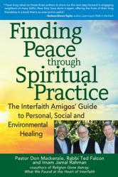  Finding Peace Through Spiritual Practice: The Interfaith Amigos\' Guide to Personal, Social and Environmental Healing 