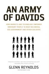  An Army of Davids: How Markets and Technology Empower Ordinary People to Beat Big Media, Big Government, and Other Goliaths 