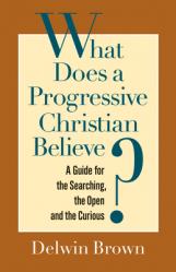  What Does a Progressive Christian Believe?: A Guide for the Searching, the Open, and the Curious 