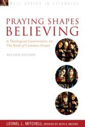  Praying Shapes Believing: A Theological Commentary on the Book of Common Prayer, Revised Edition 