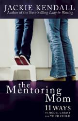  The Mentoring Mom: 11 Ways to Model Christ for Your Child 