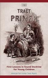  The Tract Primer: First Lessons in Sound Doctrine for Young Children 