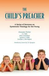  The Child\'s Preacher: A Series of Addresses on Systematic Theology for the Young 