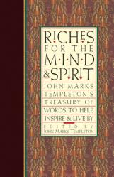  Riches for the Mind and Spirit: John Marks Templeton\'s Treasury of Words to Help, Inspire, & Live by 