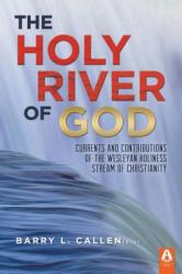  The Holy River of God: Currents and Contributions of the Wesleyan Holiness Stream of Christianity 