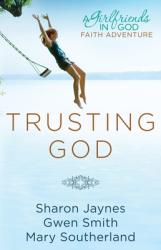  Trusting God: A Girlfriends in God Faith Adventure 