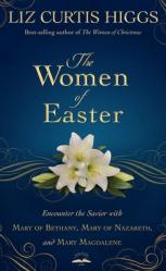  The Women of Easter: Encounter the Savior with Mary of Bethany, Mary of Nazareth, and Mary Magdalene 