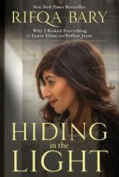  Hiding in the Light: Why I Risked Everything to Leave Islam and Follow Jesus 