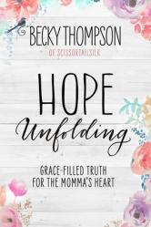  Hope Unfolding: Grace-Filled Truth for the Momma\'s Heart 