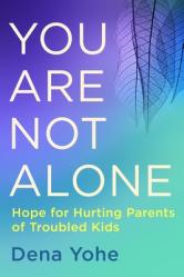  You Are Not Alone: Hope for Hurting Parents of Troubled Kids 