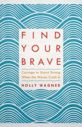  Find Your Brave: Courage to Stand Strong When the Waves Crash in 